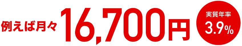 例えば月々16,700円 実質年率3.9%